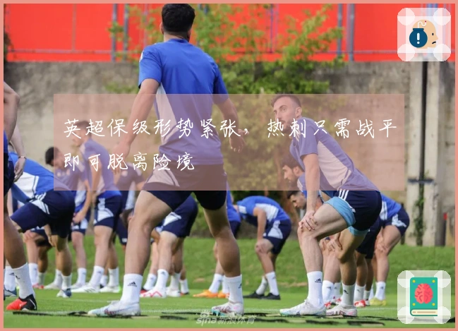 英超保级形势紧张，热刺只需战平即可脱离险境